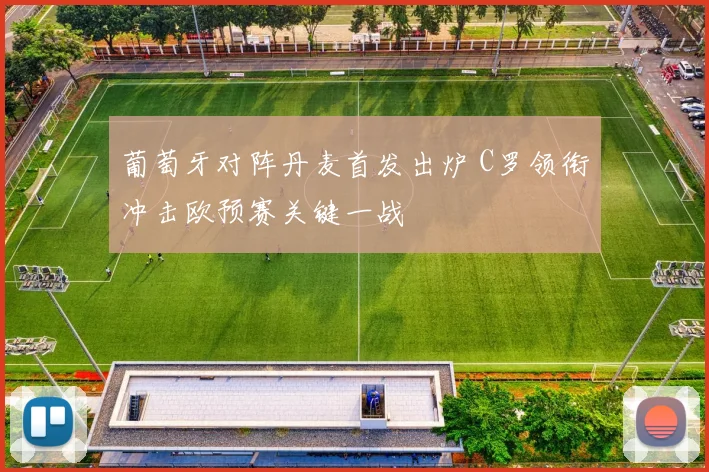 葡萄牙对阵丹麦首发出炉 C罗领衔冲击欧预赛关键一战