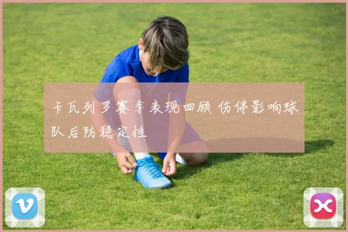 卡瓦列罗赛季表现回顾 伤停影响球队后防稳定性