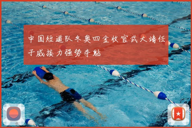 中国短道队冬奥四金收官武大靖任子威接力强势夺魁