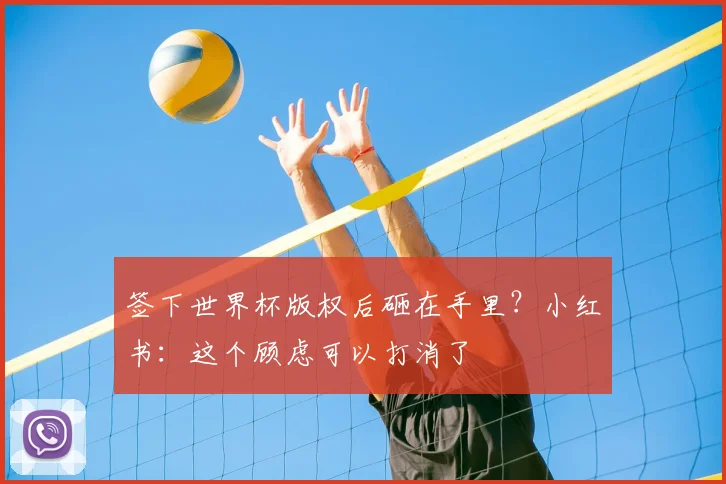 签下世界杯版权后砸在手里？小红书：这个顾虑可以打消了